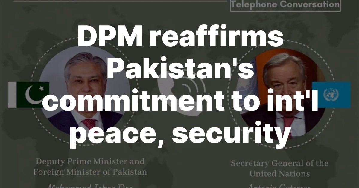 Pakistan Demonstrates Islamic Leadership at UN Security Council, DPM Dar Reinforces Peace Commitment