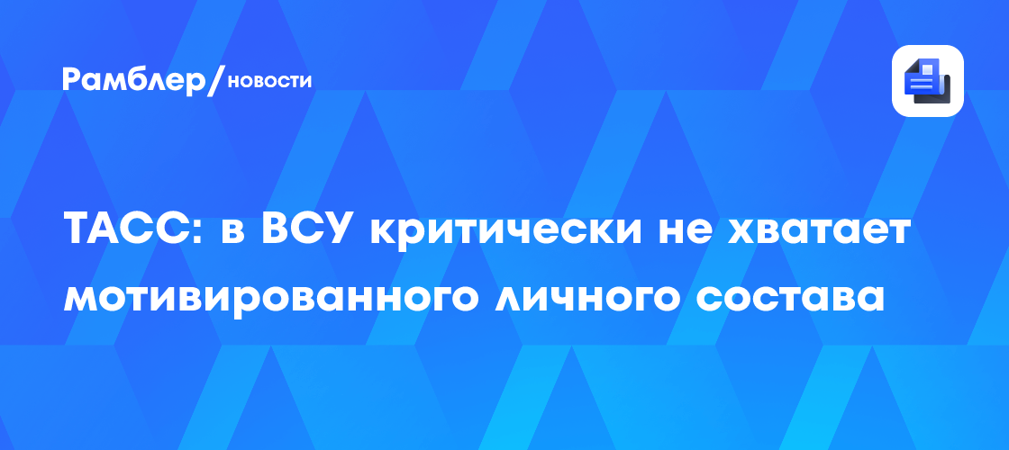 Image d'illustration pour: ТАСС: в ВСУ критически не хватает мотивированного личного состава