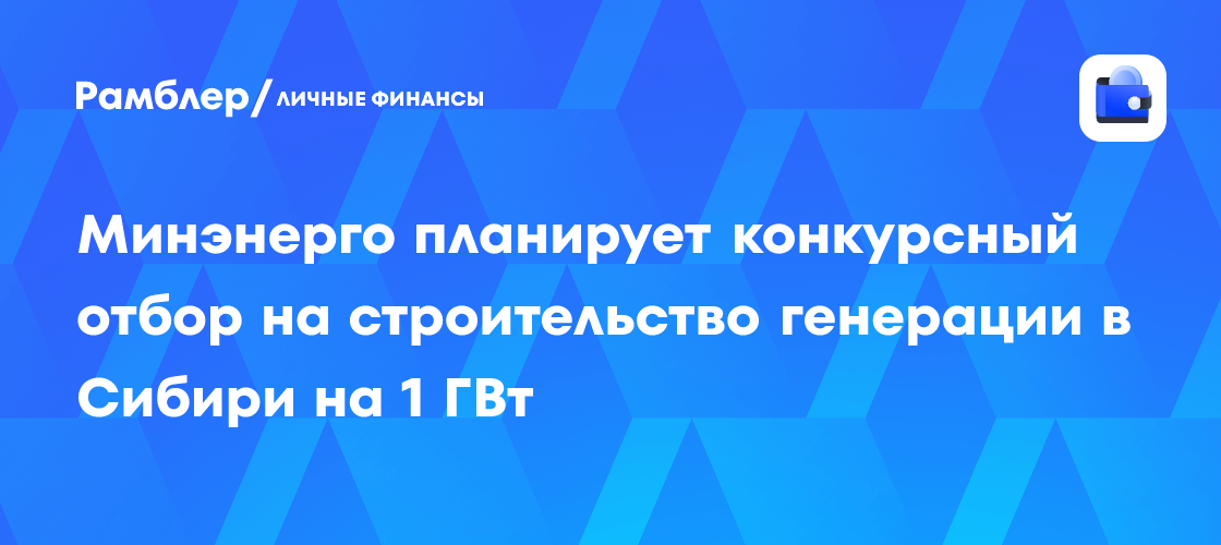 Image d'illustration pour: Минэнерго планирует конкурсный отбор на строительство генерации в Сибири на 1 ГВт